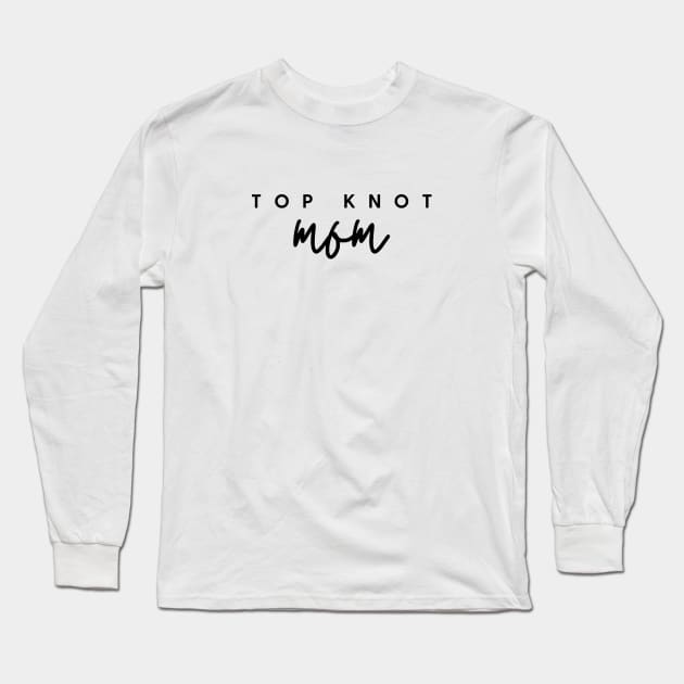 TOP KNOT mom Quote Gift For Mom Long Sleeve T-Shirt by DailyQuote